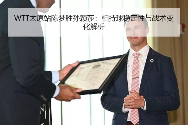 WTT太原站陈梦胜孙颖莎：相持球稳定性与战术变化解析